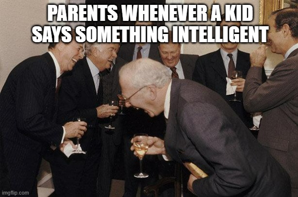 Why do they be like this?? | PARENTS WHENEVER A KID SAYS SOMETHING INTELLIGENT | image tagged in and then he said | made w/ Imgflip meme maker