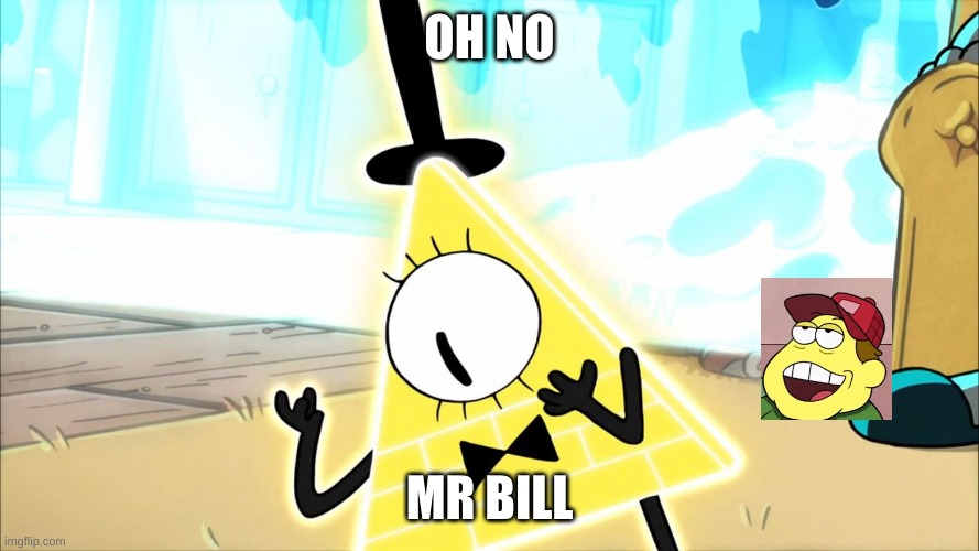 oh no mr bill | OH NO; MR BILL | image tagged in terrified bill cipher,oh no mr bill | made w/ Imgflip meme maker