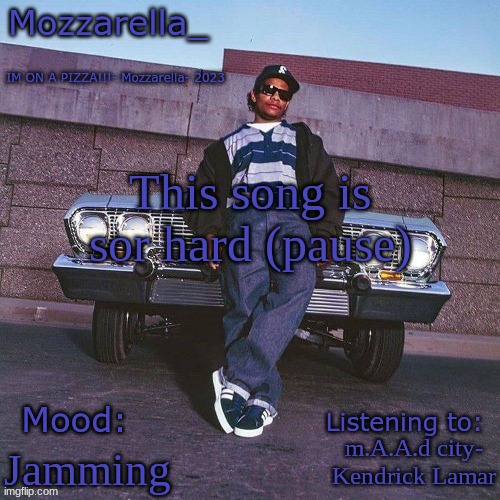 Eazy-E Temp | This song is sor hard (pause); m.A.A.d city- Kendrick Lamar; Jamming | image tagged in eazy-e temp | made w/ Imgflip meme maker