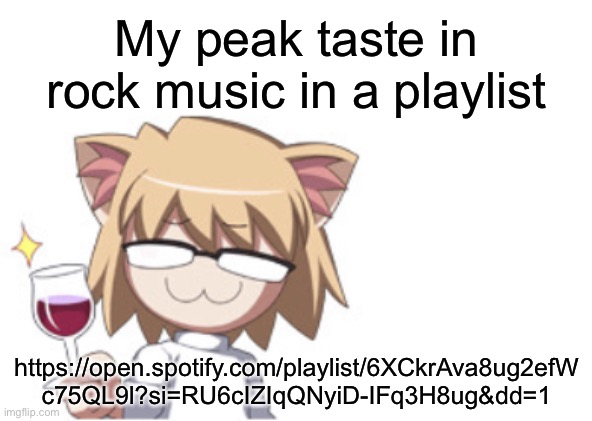Neco arc | My peak taste in rock music in a playlist; https://open.spotify.com/playlist/6XCkrAva8ug2efW
c75QL9l?si=RU6cIZIqQNyiD-IFq3H8ug&dd=1 | image tagged in neco arc | made w/ Imgflip meme maker