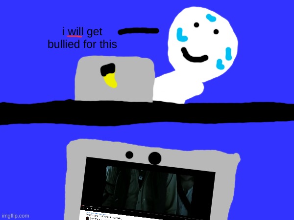 i will get bullied for this | made w/ Imgflip meme maker