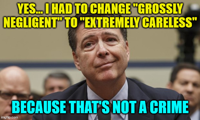 JustUs League... | YES... I HAD TO CHANGE "GROSSLY NEGLIGENT" TO "EXTREMELY CARELESS" BECAUSE THAT'S NOT A CRIME | image tagged in comey don't know,crooked,james comey,crooked hillary | made w/ Imgflip meme maker