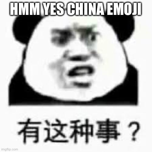 China emoji moment | HMM YES CHINA EMOJI | image tagged in hmm yes | made w/ Imgflip meme maker