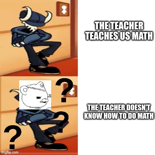 Oh my god the teacher can't teach us M A T H A M A T I C S | THE TEACHER TEACHES US MATH; THE TEACHER DOESN'T KNOW HOW TO DO MATH | image tagged in tabi,visible confusion,memes | made w/ Imgflip meme maker