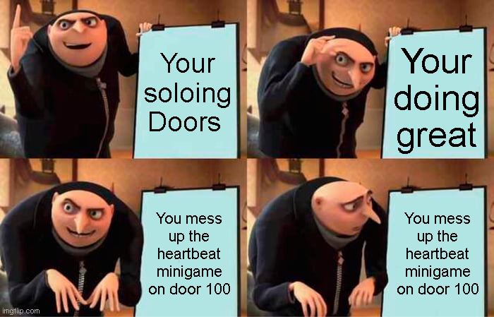 Soloing Doors | Your soloing Doors; Your doing great; You mess up the heartbeat minigame on door 100; You mess up the heartbeat minigame on door 100 | image tagged in memes,gru's plan,roblox | made w/ Imgflip meme maker