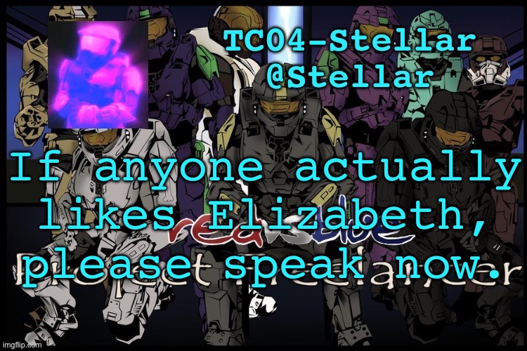 Stellar freelancer announcement | If anyone actually likes Elizabeth, please speak now. | image tagged in stellar freelancer announcement | made w/ Imgflip meme maker