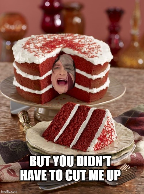 You didn't have to cut me up, Gotye meme | BUT YOU DIDN'T HAVE TO CUT ME UP | image tagged in gotye,somebodyiusedtoknow,funny,cake,2023 | made w/ Imgflip meme maker