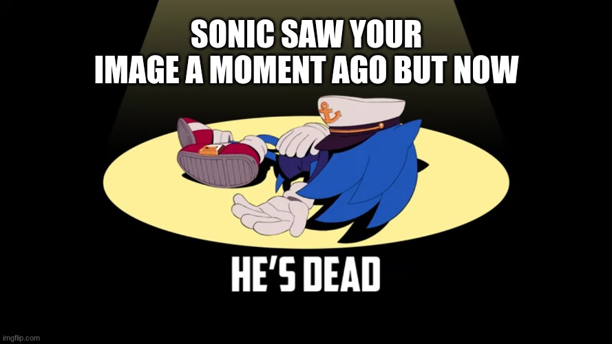 SONIC SAW YOUR IMAGE A MOMENT AGO BUT NOW | image tagged in sonic the hedgehog | made w/ Imgflip meme maker