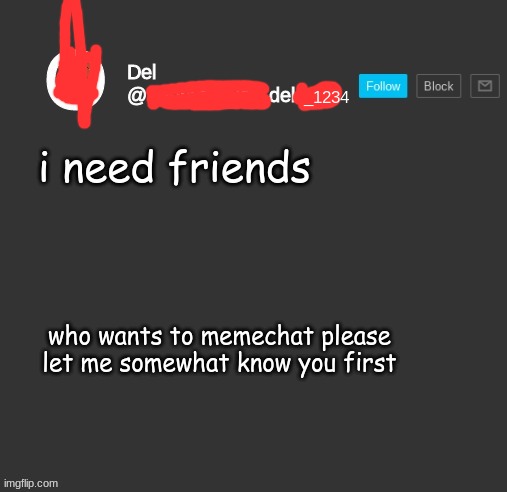 totally del | i need friends; who wants to memechat please let me somewhat know you first | image tagged in totally del | made w/ Imgflip meme maker