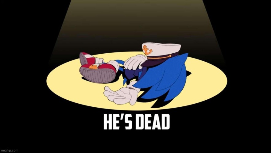 He's dead | image tagged in sonic the hedgehog | made w/ Imgflip meme maker