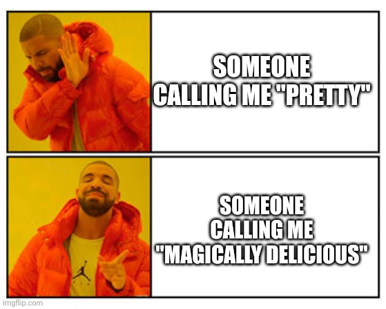 Magically delicious | SOMEONE CALLING ME "PRETTY"; SOMEONE CALLING ME "MAGICALLY DELICIOUS" | image tagged in no - yes,pretty,lucky charms | made w/ Imgflip meme maker
