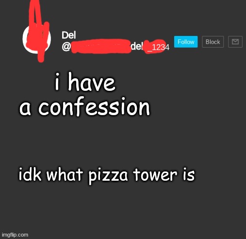 totally del | i have a confession; idk what pizza tower is | image tagged in totally del | made w/ Imgflip meme maker