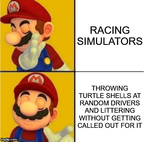 Don't we all love that | RACING SIMULATORS; THROWING TURTLE SHELLS AT RANDOM DRIVERS AND LITTERING WITHOUT GETTING CALLED OUT FOR IT | image tagged in drake hotline bling super mario | made w/ Imgflip meme maker