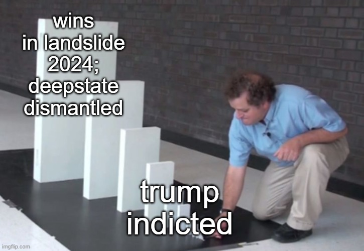 Domino Effect | wins in landslide 2024; deepstate dismantled; trump indicted | image tagged in domino effect | made w/ Imgflip meme maker