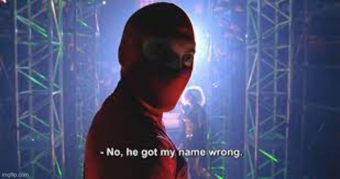 No he got my name wrong | image tagged in no he got my name wrong | made w/ Imgflip meme maker