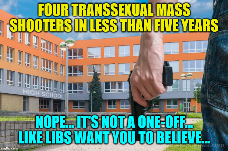 Another lib myth busted... | FOUR TRANSSEXUAL MASS SHOOTERS IN LESS THAN FIVE YEARS; NOPE... IT'S NOT A ONE-OFF... LIKE LIBS WANT YOU TO BELIEVE... | image tagged in psychopaths and serial killers | made w/ Imgflip meme maker