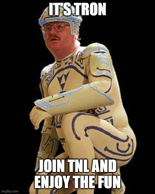 Tron GUY | IT'S TRON; JOIN TNL AND ENJOY THE FUN | image tagged in tron guy | made w/ Imgflip meme maker