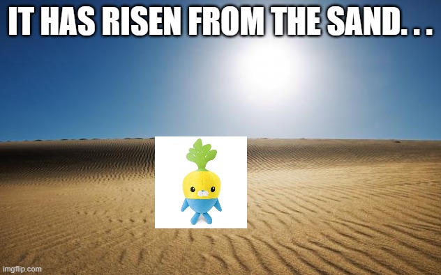 desert | IT HAS RISEN FROM THE SAND. . . | image tagged in desert | made w/ Imgflip meme maker
