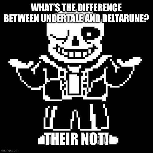 Horrible gag | WHAT’S THE DIFFERENCE BETWEEN UNDERTALE AND DELTARUNE? THEIR NOT! | image tagged in sans undertale,gag | made w/ Imgflip meme maker