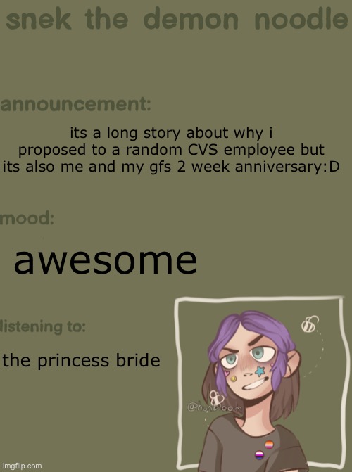 my besties and i have monthly sleepovers btw | its a long story about why i proposed to a random CVS employee but its also me and my gfs 2 week anniversary:D; awesome; the princess bride | image tagged in snek the demon noodle announcement temp | made w/ Imgflip meme maker