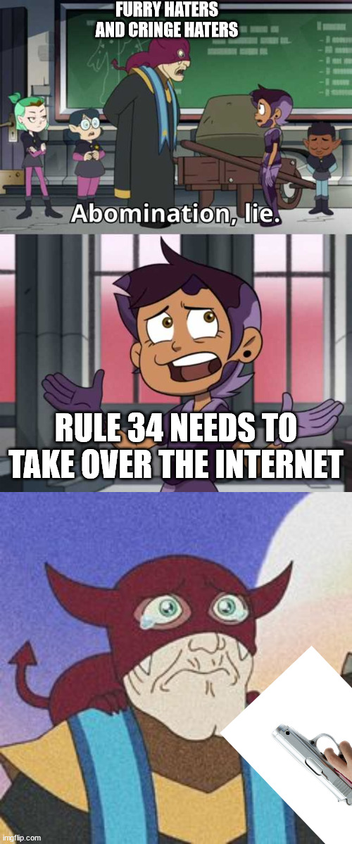 FURRY HATERS AND CRINGE HATERS; RULE 34 NEEDS TO TAKE OVER THE INTERNET | image tagged in abomination lie | made w/ Imgflip meme maker