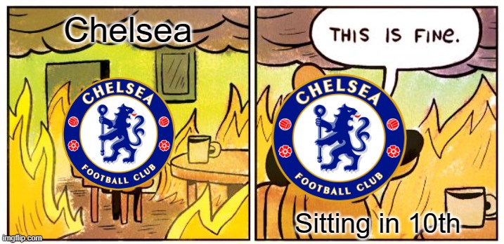 Meanwhile... | Chelsea; Sitting in 10th | image tagged in memes,this is fine | made w/ Imgflip meme maker