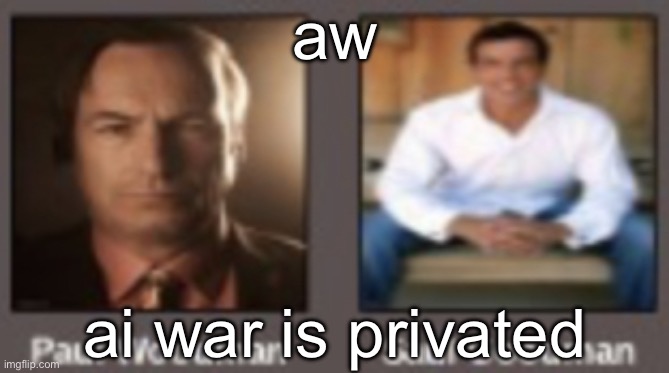 paul vs saul | aw; ai war is privated | image tagged in paul vs saul | made w/ Imgflip meme maker