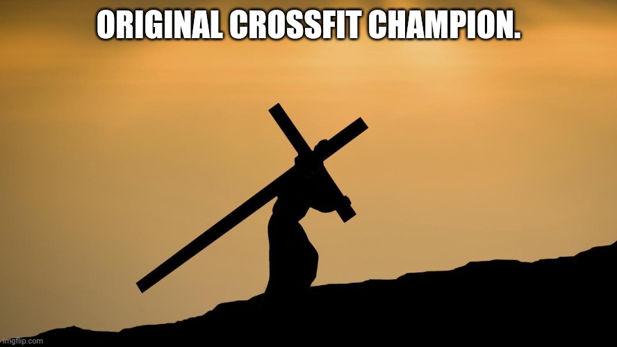 jesus crossfit | ORIGINAL CROSSFIT CHAMPION. | image tagged in jesus crossfit | made w/ Imgflip meme maker