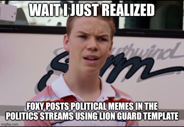 he became his own worst enemy | WAIT I JUST REALIZED; FOXY POSTS POLITICAL MEMES IN THE POLITICS STREAMS USING LION GUARD TEMPLATE | image tagged in you guys are getting paid | made w/ Imgflip meme maker
