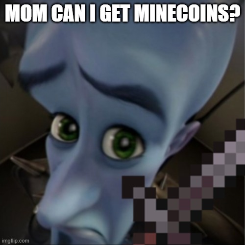 MoM cAn I gEt MiNeCoInS??//?/ | MOM CAN I GET MINECOINS? | image tagged in megamind peeking | made w/ Imgflip meme maker