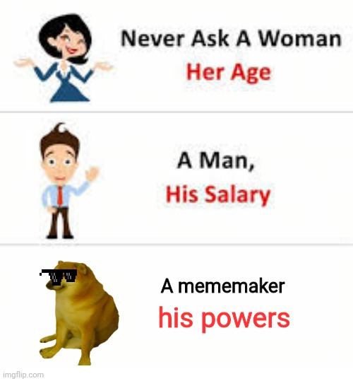 Never ask a woman her age | A mememaker; his powers | image tagged in never ask a woman her age | made w/ Imgflip meme maker