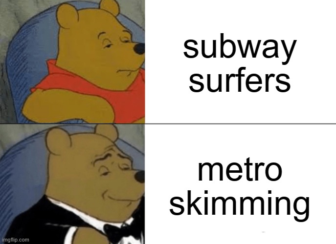 W | subway surfers; metro skimming | image tagged in memes,tuxedo winnie the pooh | made w/ Imgflip meme maker
