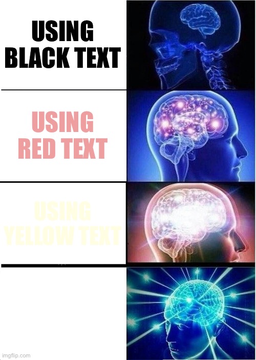 Expanding Brain | USING BLACK TEXT; USING RED TEXT; USING YELLOW TEXT | image tagged in memes,expanding brain | made w/ Imgflip meme maker