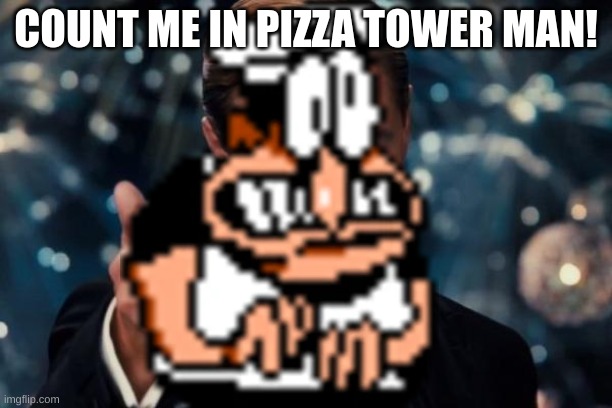 e | COUNT ME IN PIZZA TOWER MAN! | image tagged in pizza tower | made w/ Imgflip meme maker