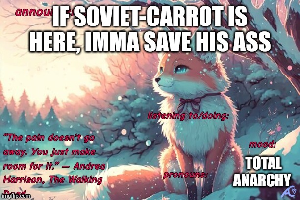Kings.little.fox announcement template | IF SOVIET-CARROT IS HERE, IMMA SAVE HIS ASS; TOTAL ANARCHY | image tagged in kings little fox announcement template | made w/ Imgflip meme maker