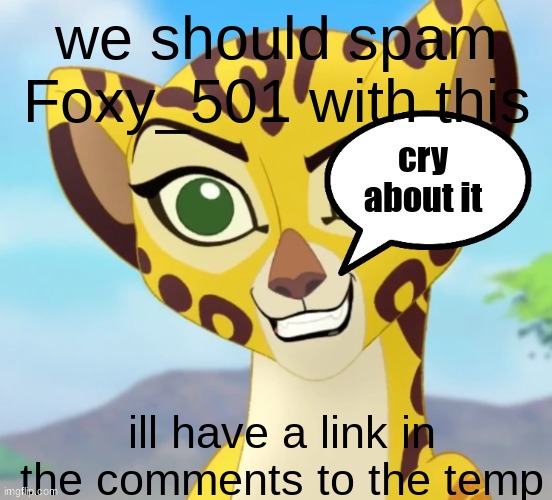 cry, foxy #LIONGUARDBETTER | we should spam Foxy_501 with this; ill have a link in the comments to the temp | made w/ Imgflip meme maker