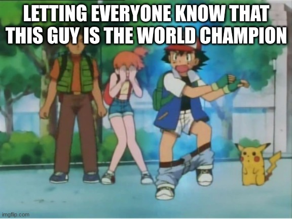 Your kids and/or grand kids need to know | LETTING EVERYONE KNOW THAT THIS GUY IS THE WORLD CHAMPION | image tagged in pokemon,pokemon champion | made w/ Imgflip meme maker