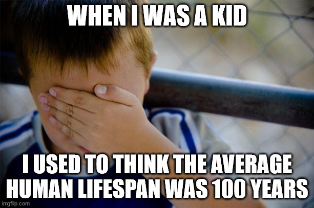 That's what I thought until I was 9 | WHEN I WAS A KID; I USED TO THINK THE AVERAGE HUMAN LIFESPAN WAS 100 YEARS | image tagged in memes,confession kid | made w/ Imgflip meme maker