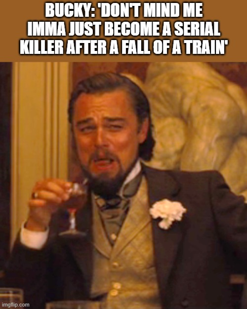 Laughing Leo Meme | BUCKY: 'DON'T MIND ME IMMA JUST BECOME A SERIAL KILLER AFTER A FALL OF A TRAIN' | image tagged in memes,laughing leo | made w/ Imgflip meme maker