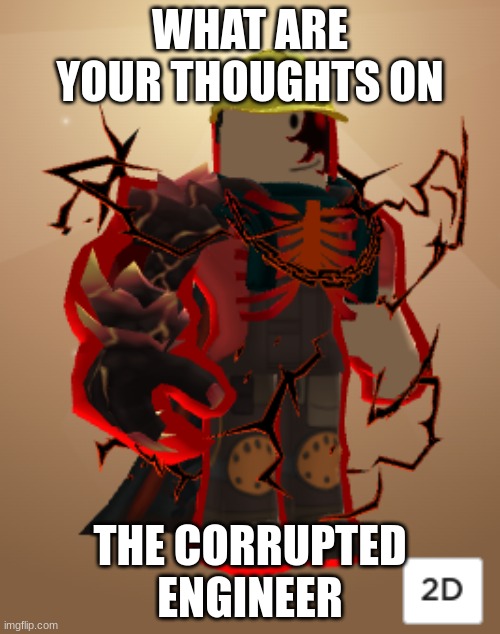 WHAT ARE YOUR THOUGHTS ON; THE CORRUPTED ENGINEER | made w/ Imgflip meme maker