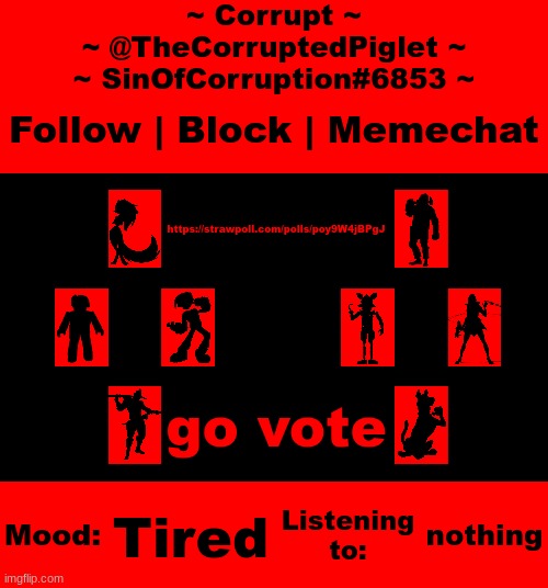 TheCorruptedPiglet Announcement Template | https://strawpoll.com/polls/poy9W4jBPgJ; go vote; nothing; Tired | image tagged in thecorruptedpiglet announcement template | made w/ Imgflip meme maker