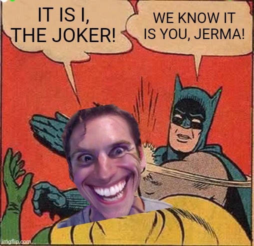 Batman Slapping Robin | IT IS I, THE JOKER! WE KNOW IT IS YOU, JERMA! | image tagged in memes,jerma,joker | made w/ Imgflip meme maker