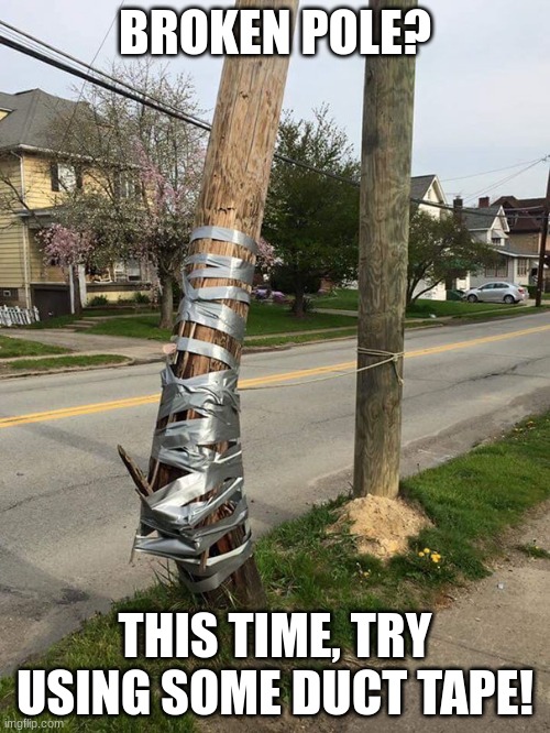 Duct tape; Fixes everything | BROKEN POLE? THIS TIME, TRY USING SOME DUCT TAPE! | image tagged in you had one job,memes | made w/ Imgflip meme maker