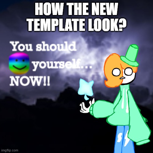 LuckyGuy17 K Word | HOW THE NEW TEMPLATE LOOK? | image tagged in luckyguy17 k word | made w/ Imgflip meme maker