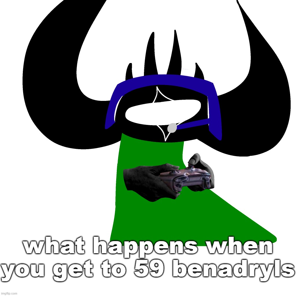 virian gaming | what happens when you get to 59 benadryls | image tagged in virian gaming | made w/ Imgflip meme maker