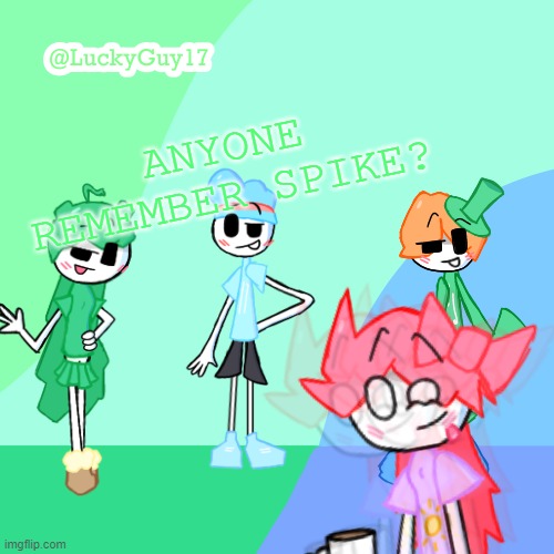LuckyGuy17 Template | ANYONE REMEMBER SPIKE? | image tagged in luckyguy17 template | made w/ Imgflip meme maker