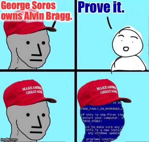 Proof? | George Soros owns Alvin Bragg. Prove it. | image tagged in npc maga blue screen fixed textboxes | made w/ Imgflip meme maker