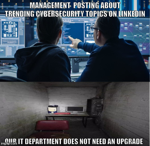 Our IT Department Does Not Need An Upgrade | MANAGEMENT  POSTING ABOUT TRENDING CYBERSECURITY TOPICS ON LINKEDIN; OUR IT DEPARTMENT DOES NOT NEED AN UPGRADE | image tagged in cybersecurity,meme,manager,technology,computer | made w/ Imgflip meme maker