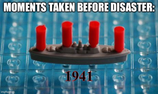 Battleship | MOMENTS TAKEN BEFORE DISASTER:; 1941 | image tagged in battleship,disaster,that moment when,japan,pearl harbor,hiroshima | made w/ Imgflip meme maker