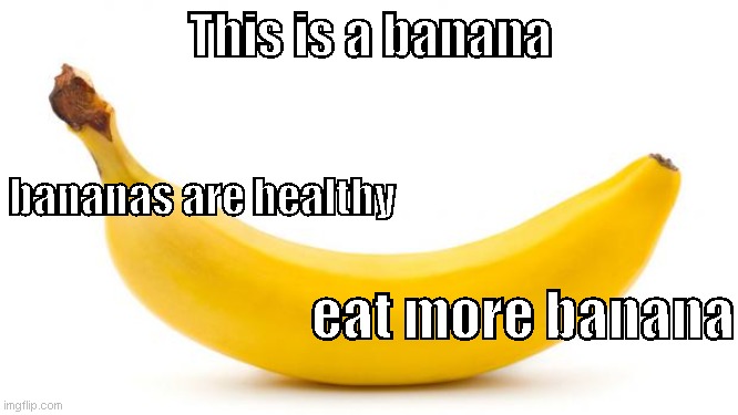 banana | This is a banana; bananas are healthy; eat more banana | image tagged in banana,memes,meme,funny,funny memes,funny meme | made w/ Imgflip meme maker